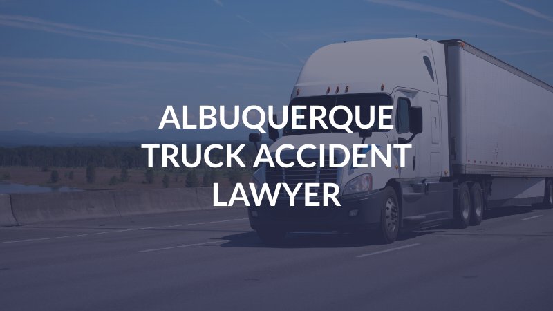 Albuquerque Truck Accident Lawyer