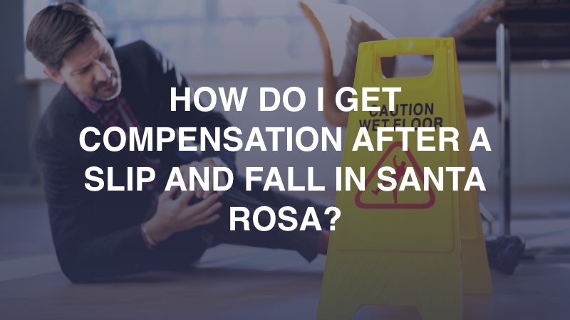 How Do I Get Compensation After a Slip and Fall in Santa Rosa?