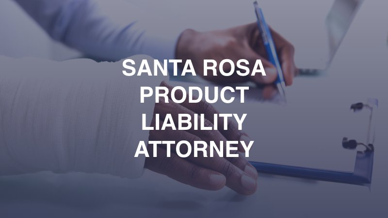 Santa Rosa Product Liability Attorney