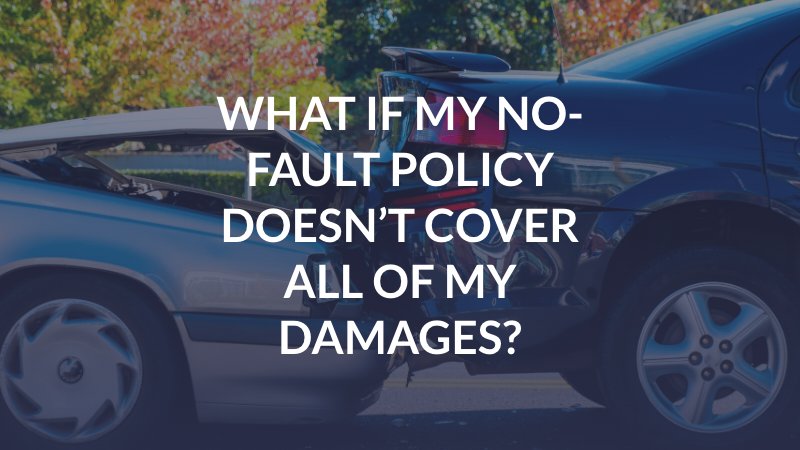 What If My No-Fault Policy Doesn&rsquo;t Cover All of My Damages?