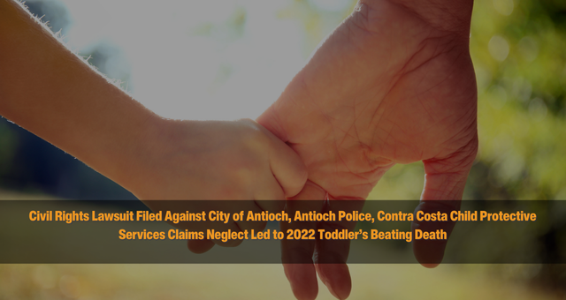 Civil Rights Lawsuit Filed Against City of Antioch, Antioch Police, Contra Costa Child Protective Services Claims Neglect Led to 2022 Toddler’s Beating Death