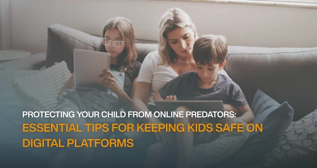Protecting Your Child from Online Predators: Essential Tips for Keeping Kids Safe on Digital Platforms