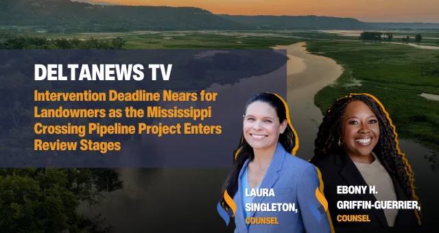 Intervention Deadline Nears for Landowners as the Mississippi Crossing Pipeline Project Enters Review Stages