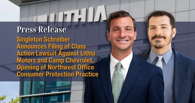 Singleton Schreiber Announces Filing of Class Action Lawsuit Against Lithia Motors and Camp Chevrolet, Opening of Northwest Office Consumer Protection Practice