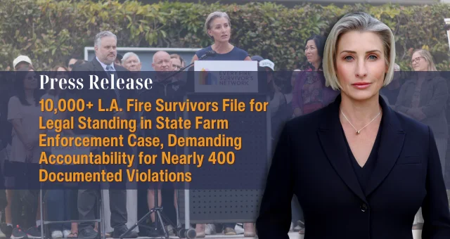 10,000+ L.A. Fire Survivors File for Legal Standing in State Farm Enforcement Case, Demanding Accountability for Nearly 400 Documented Violations