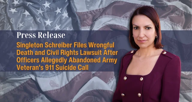 Singleton Schreiber Files Wrongful Death and Civil Rights Lawsuit After Officers Allegedly Abandoned Army Veteran's 911 Suicide Call