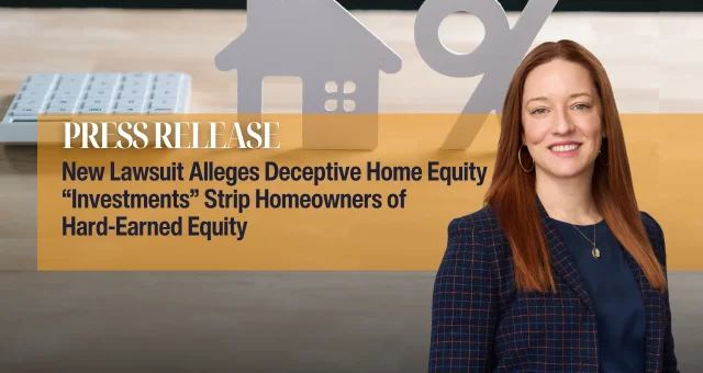 New Lawsuit Alleges Deceptive Home Equity “Investments” Strip Homeowners of Hard-Earned Equity
