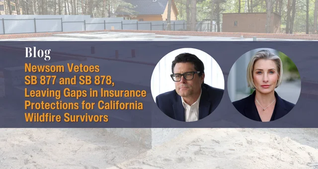 Newsom Vetoes SB 877 and SB 878, Leaving Gaps in Insurance Protections for California Wildfire Survivors