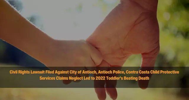 Civil Rights Lawsuit Filed Against City of Antioch, Antioch Police, Contra Costa Child Protective Services Claims Neglect Led to 2022 Toddler’s Beating Death