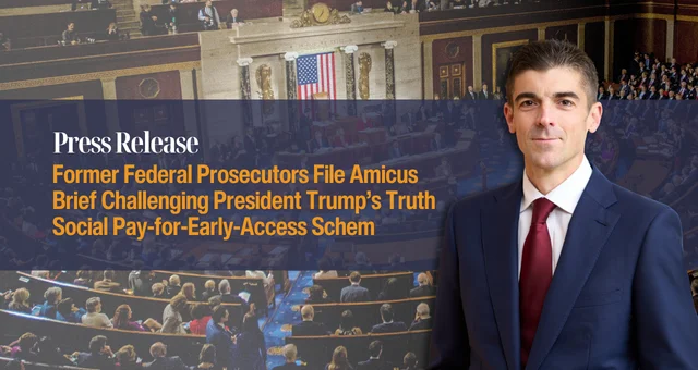 Former Federal Prosecutors File Amicus Brief Challenging President Trump’s Truth Social Pay-for-Early-Access Scheme