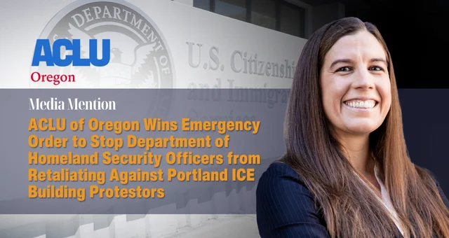 ACLU of Oregon Wins Emergency Order to Stop Department of Homeland Security Officers from Retaliating Against Portland ICE Building Protestors