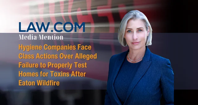 Hygiene Companies Face Class Actions Over Alleged Failure to Properly Test Homes for Toxins After Eaton Wildfire