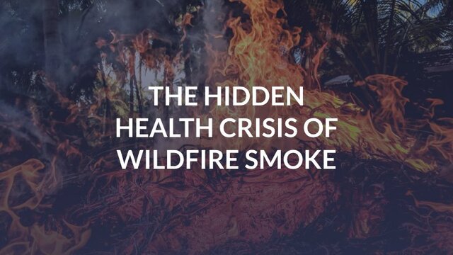 The Hidden Health Crisis of Wildfire Smoke