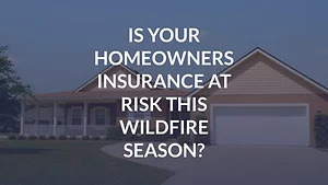 Is Your Homeowners Insurance at Risk This Wildfire Season?