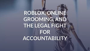Roblox, Online Grooming, and the Legal Fight for Accountability