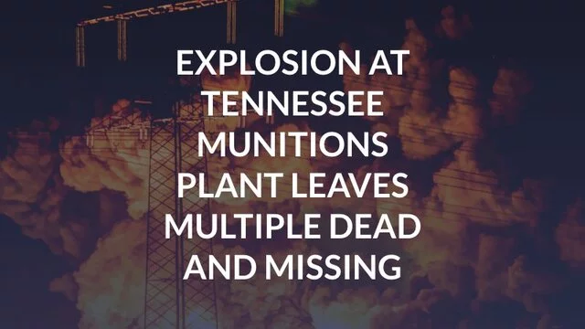 Explosion at Tennessee Munitions Plant Leaves Multiple Dead and Missing