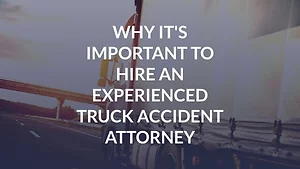 Why It's Important to Hire an Experienced Truck Accident Attorney