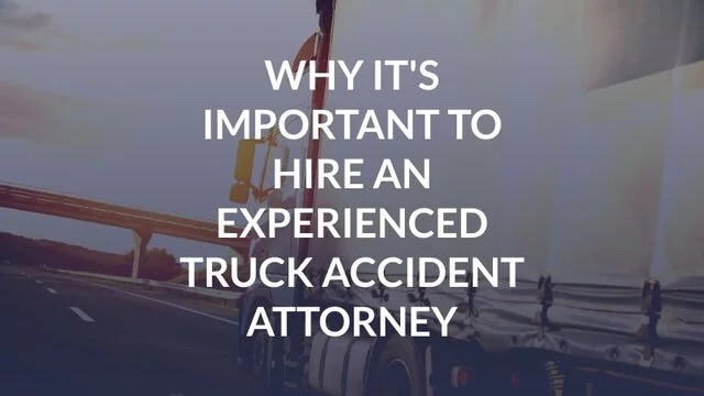 Why It's Important to Hire an Experienced Truck Accident Attorney