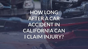 How Long After a Car Accident in California Can I Claim Injury?