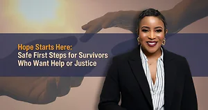 Hope Starts Here: Safe First Steps for Survivors Who Want Help or Justice