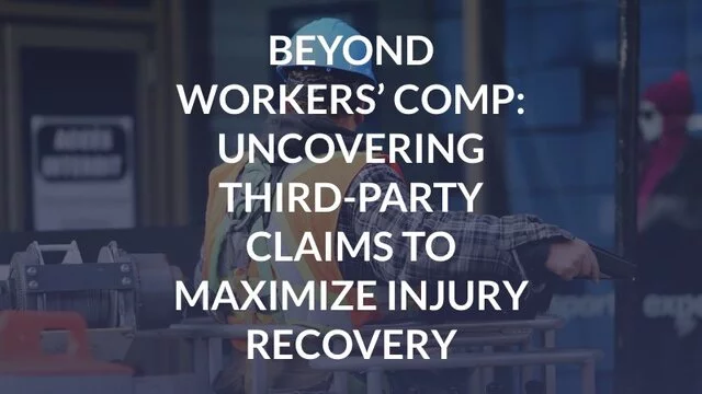 Beyond Workers’ Comp: Uncovering Third-Party Claims to Maximize Injury Recovery