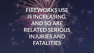 Fireworks Use Is Increasing, And So Are Related Serious Injuries and Fatalities