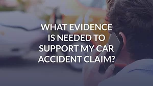 What Evidence Is Needed to Support My Car Accident Claim?