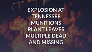 Explosion at Tennessee Munitions Plant Leaves Multiple Dead and Missing