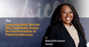 Lawyering With, Not For: Why Community Voices Are the Foundation of Powerful Advocacy